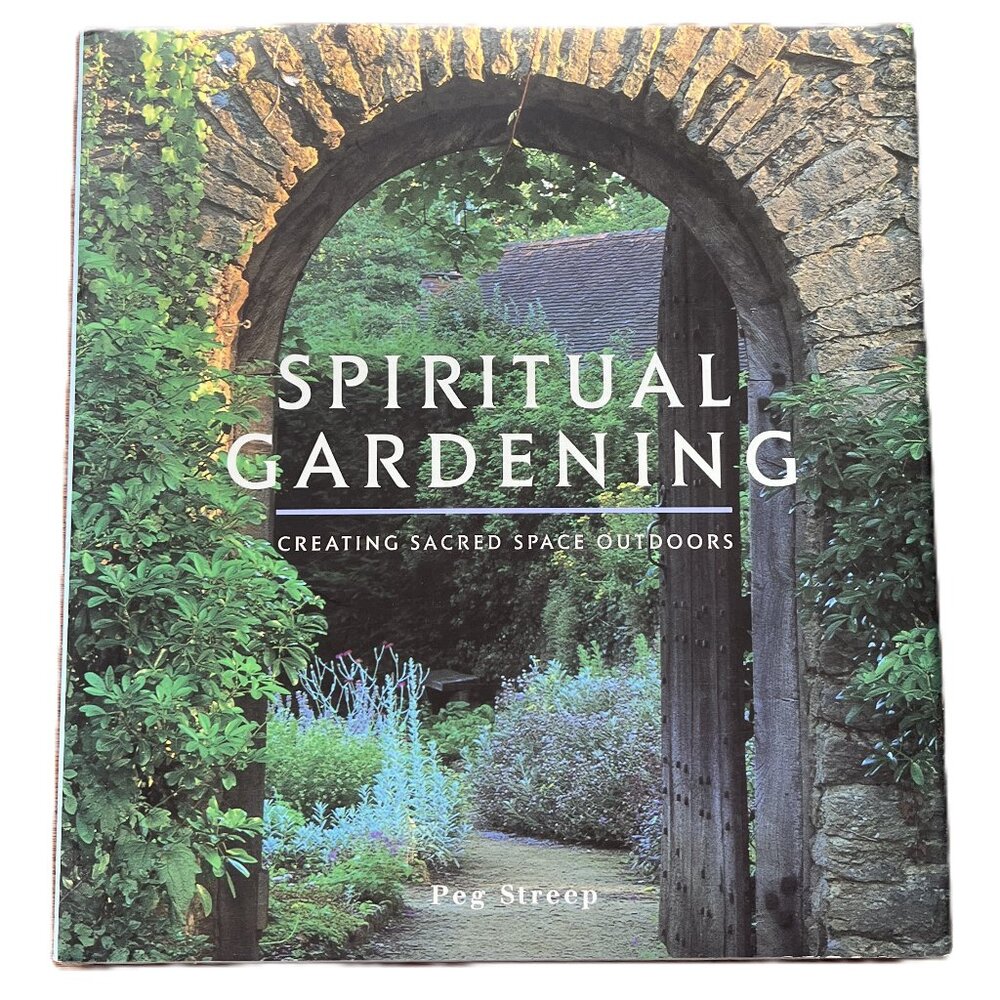 Spiritual Gardening, Creating Sacred Space Outdoors by Peg Streep, Hardcover